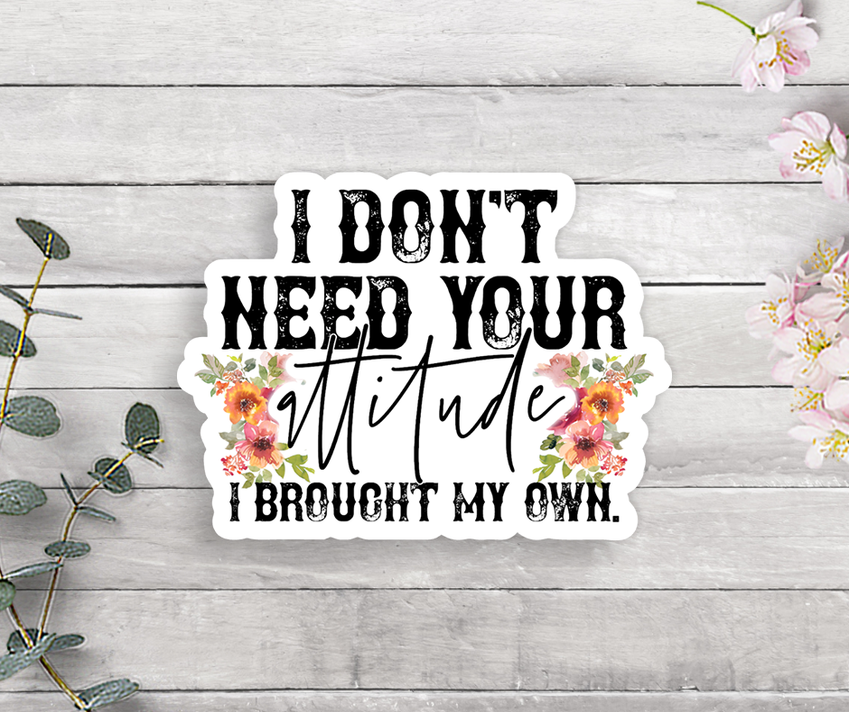 Expression Design Co - I Don’t Need Your Attitude I Brought My Own Vinyl Sticker
