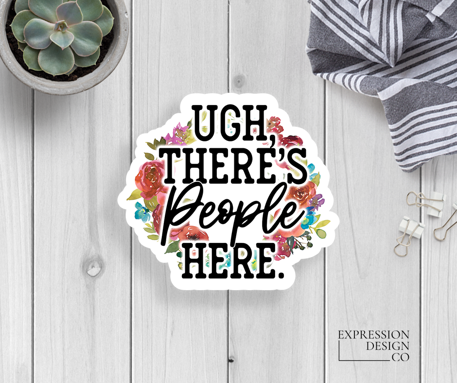 Expression Design Co - Ugh There's People Here Vinyl Sticker