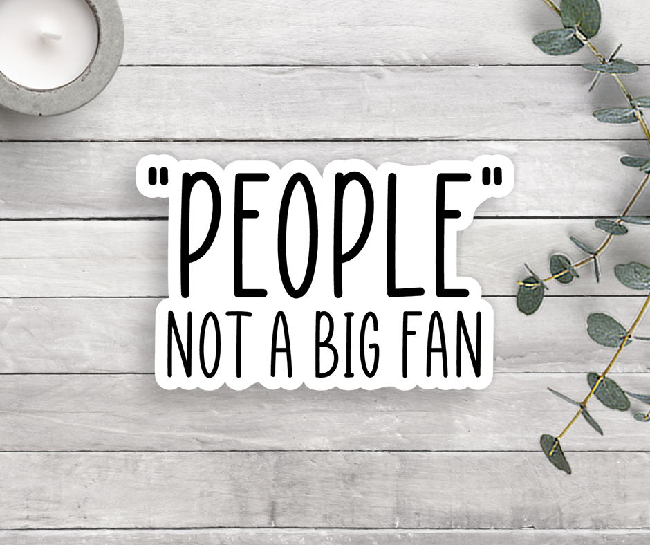 Expression Design Co - People Not A Big Fan Vinyl Sticker