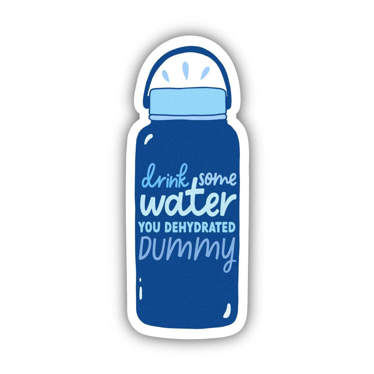 Big Moods - Drink Some Water You Dehydrated Dummy Sticker